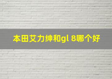 本田艾力绅和gl 8哪个好